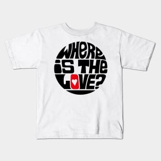 Where Is The Love? Kids T-Shirt